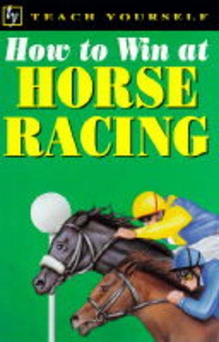 How to Win at Horse Racing (Teach Yourself: how to win) How to Win at Horse Racing (Teach Yourself: how to win)