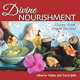 Divine Nourishment: Gluten-Free, Vegan Recipes by Carol Jaffe, Alberto Valdes