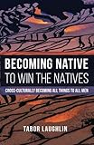 Becoming Native to Win the Natives: Cross-Culturally Becoming All Things to All Men by Tabor Laughlin