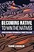 Becoming Native to Win the Natives: Cross-Culturally Becoming All Things to All Men by Tabor Laughlin