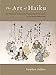 The Art of Haiku: Its History through Poems and Paintings by Japanese Masters by 