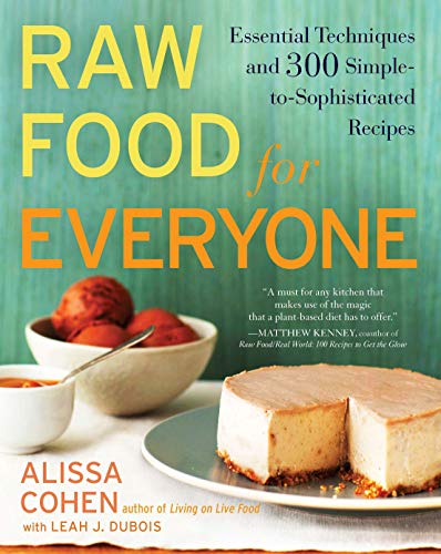 Raw Food for Everyone: Essential Techniques and 300 Simple-to-Sophisticated Recipes by Alissa Cohen, Leah J. Dubois