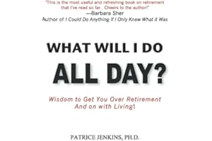 What Will I Do All Day?: Wisdom to Get You Over Retirement and On With Living!
