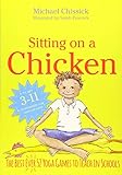Sitting on a Chicken: The Best (Ever) 52 Yoga Games to Teach in Schools by Michael Chissick, Sarah Peacock