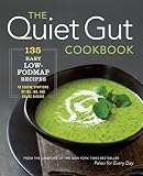 The Quiet Gut Cookbook: 135 Easy Low-FODMAP Recipes to Soothe Symptoms of IBS, IBD, and Celiac Disea The Quiet Gut Cookbook: 135 Easy Low-FODMAP Recipes to Soothe Symptoms of IBS, IBD, and Celiac Disea