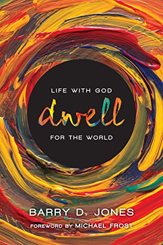 Dwell: Life with God for the World by Barry D. Jones