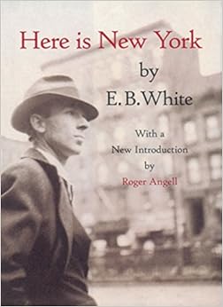 Here is New York, by E. B. White Roger Angell Here is New York, by E. B. White Roger Angell