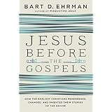 Jesus Before the Gospels: How the Earliest Christians Remembered, Changed, and Invented Their Stories of the Savior
