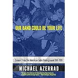 Our Band Could Be Your Life: Scenes from the American Indie Underground 1981-1991