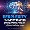 Livro PERPLEXITY PARA PROFESSORES: Como Usar Inteligência Artificial para Planejar Aulas