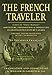 The French Traveler: Adventure, Exploration & Indian Life In Eighteenth-Century Canada by 