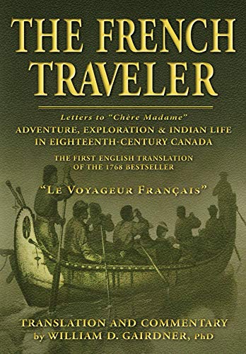 The French Traveler: Adventure, Exploration & Indian Life In Eighteenth-Century Canada by William D. Gairdner