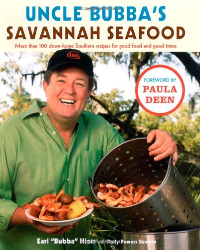 Uncle Bubba's Savannah Seafood: More than 100 Down-Home Southern Recipes for Good Food and Good Times