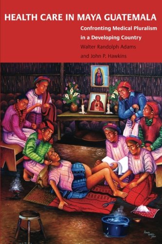 Download Health Care in Maya Guatemala: Confronting Medical Pluralism in a Developing Country Download Health Care in Maya Guatemala: Confronting Medical Pluralism in a Developing Country