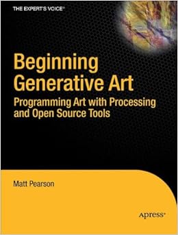 Beginning Generative Art: Programming Art with Processing and Open ...
