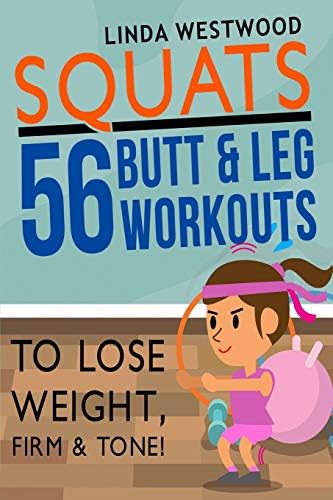 Squats: 56 Butt & Leg Workouts To Lose Weight, Firm & Tone!