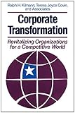 Corporate Transformation : Revitalizing Organizations for a Competitive World, Kilmann, Ralph H. and Covin, Teresa J., 1555420605