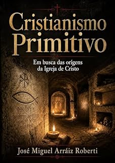 Livro Cristianismo Primitivo: Em busca das origens da Igreja de Cristo