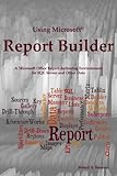 Using Microsoft Report Builder: A Microsoft Office Report Authoring Environment for SQL Server and Other Data