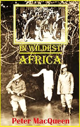 In wildest Africa the record of hunting and exploration trip through Uganda Victoria Nyanza the Kilimanjaro region and British East Africa