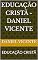 Livro EDUCAÇÃO CRISTÃ - DANIEL VICENTE: EDUCAÇÃO CRISTÃ
