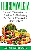 Fibromyalgia: Fibromyalgia Diet: The Most Effective Diet and Nutrition for Eliminating Pain and Suffering Within 30 days or Less! (fibromyalgia, fibromyalgia ... relief, chronic pain, stress management)