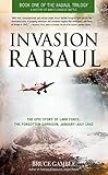 Invasion Rabaul: The Epic Story of Lark Force, the Forgotten Garrison, January - July 1942 (Rabaul Trilogy)