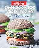 Instant Pot Cookbook for Vegetarian: Easy, Delicious and Healthy Vegetarian Recipes For Your Instant