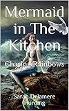 Mermaid in The Kitchen: Chasing Rainbows by