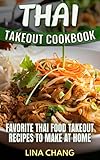 Thai Takeout Cookbook: Favorite Thai Food Takeout Recipes to Make at Home by Lina Chang