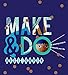 Make & Do: 25 Amazing Projects to Beautify Your Life by