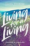 Living for a Living: Moving from a Mindset of Survival to an Economy of Love by Jamal Jivanjee, Jim Palmer
