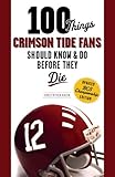 100 Things Crimson Tide Fans Should Know & Do Before They Die (100 Things...Fans Should Know)