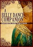 A Belly Dance Companion: Your Essential Guide To