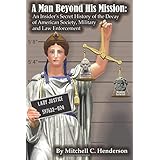 A MAN BEYOND HIS MISSION: An Insider's Secret History of the Decay of American Society, Military and Law Enforcement
