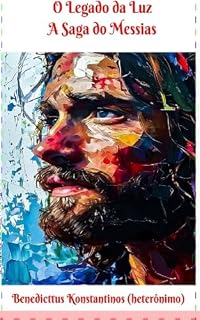 Livro O Legado da Luz: A Saga do Messias (Parceria selo editorial Quimera antologias e site das letras edições literárias Livro 45)