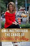 Smiling Through The Chaos Of Wedding Planning (Colored Version): Your Guide To Planning The Perfect by Amanda Dawn Hudes