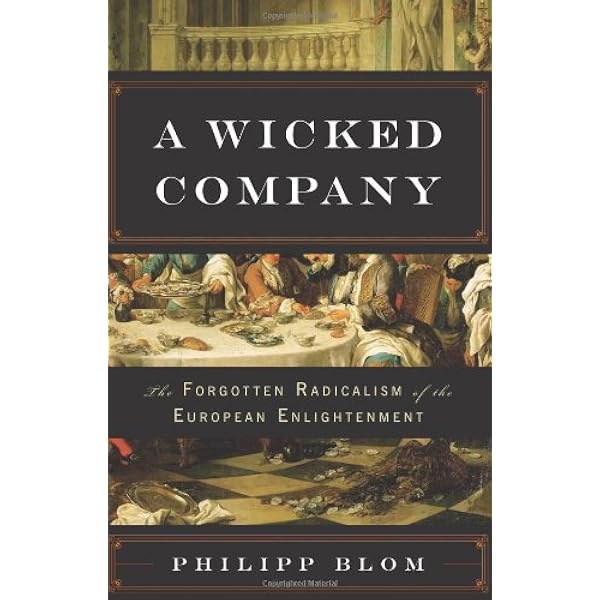 A Wicked Company The Forgotten Radicalism Of The European Enlightenment Blom Philipp 9780465028658 Amazon Com Books