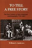 To Tell a Free Story: The First Century of Afro-American Autobiography, 1760-1865 by William L. Andrews