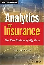 Analytics for Insurance: The Real Business of Big Data (The Wiley Finance Series) Analytics for Insurance: The Real Business of Big Data (The Wiley Finance Series)