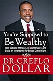 You're Supposed to Be Wealthy: How to Make Money, Live Comfortably, and  Build an Inheritance for Future Generations