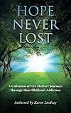 Image de Hope Never Lost: A Collection of Five Mothers' Journeys Through Their Children’s Addiction