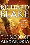 The Blood of Alexandria (Death of Rome Saga Book Three) by Richard Blake