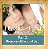 Hypnobirthing Home Study Course, Pt.2 Release All Fear of Birth
