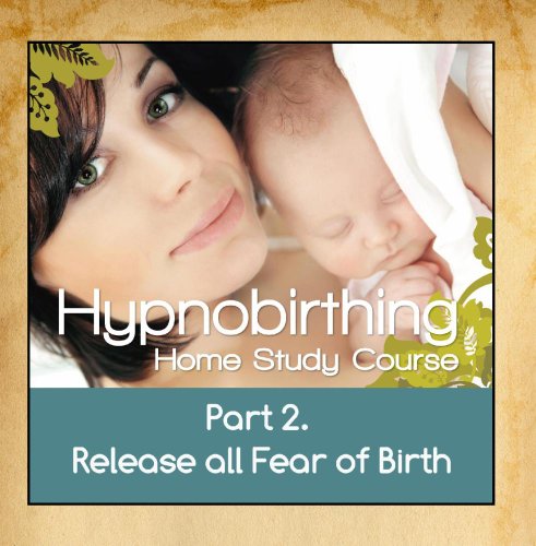 Hypnobirthing Home Study Course, Pt.2 Release All Fear of Birth