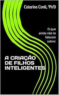 Livro O QUE AINDA NÃO TE FALARAM SOBRE: A CRIAÇÃO DE FILHOS INTELIGENTES