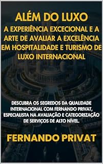 Livro ALÉM DO LUXO: A EXPERIÊNCIA EXCECIONAL E A ARTE DE AVALIAR A EXCELÊNCIA EM HOSPITALIDADE E TURISMO DE LUXO INTERNACIONAL: DESCUBRA OS SEGREDOS DA QUALIDADE ... COM FERNANDO PRIVAT, ESPECIALI