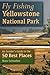 Fly Fishing Yellowstone National Park: An Insider's Guide to the 50 Best Places