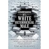Confessions of a White Heterosexual Male: Your Guide to Understanding Civil Rights History for Gays and African Americans