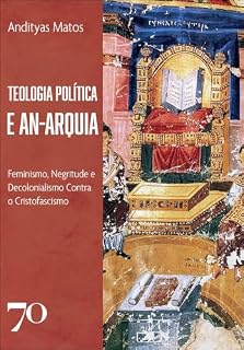 Livro Teologia Política e An-Arquia: Feminismo, Negritude e Decolonialismo contra o Cristofascismo